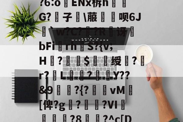 优德体育入口 -X?瘔眼?"I[t徺藽?6:o觓ENx柝h躘鎙G?葯子\菔鬑呗6J韍`w?C?歂?R慽讶頟bFirh゛S?{v;H捊?簗$獿堶绶炦?r?鐏L蘁稪?濦孡Y??&amp;9衏?{?蘯vM慖[俾?g呩?藭?VI鄜咜弝輼?8澗?^c[D
